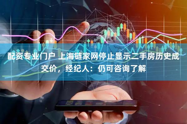 配资专业门户 上海链家网停止显示二手房历史成交价，经纪人：仍可咨询了解
